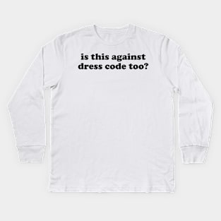 Is this against dress code too Kids Long Sleeve T-Shirt